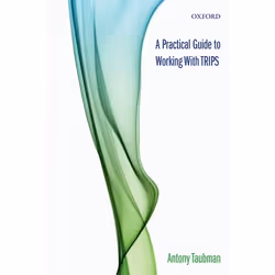 ISBN A Practical Guide to Working with TRIPS, Antony Taubman, 256 pages, English, Oxford University Press, 07/04/2011, Any ge ...