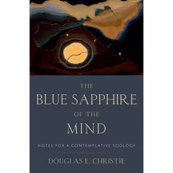 ISBN The Blue Sapphire of the Mind ( Notes for a Contemplative Ecology ), Douglas E. Christie, 488 pages, English, Oxford Uni ...