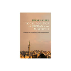 Local Politics in Jordan and Morocco by Clark & Janine A.