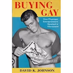 ISBN Buying Gay : How Physique Entrepreneurs Sparked a Movement, History, English, Hardcover, 328 pages