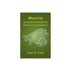 Muslim Environmentalisms by Gade & Anna M.