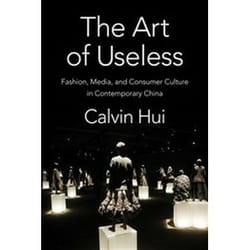 ISBN Art of Useless : Fashion, Media, and Consumer Culture in Contemporary China book History English 280 pages