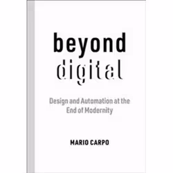 ISBN Beyond Digital : Design and Automation at the End of Modernity, Art & design, English, 192 pages