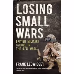 ISBN Losing Small Wars : British Military Failure in the 9/11 Wars, History, English, Paperback, 352 pages