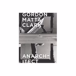 ISBN Gordon Matta-Clark: Anarchitect, Art & design, English, Hardcover, 184 pages