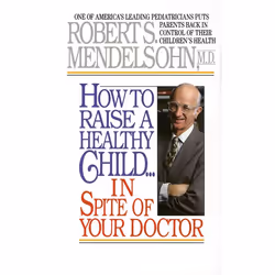 ISBN How to Raise a Healthy Child in Spite of Your Doctor, Mass Market Paperback, 304 pages