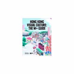 ISBN Hong Kong Visual Culture : The M+ Guide, English, Hardcover, 290 pages