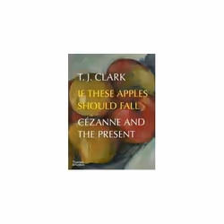 ISBN If These Apples Should Fall : Cezanne and the Present, English, Hardcover, 240 pages