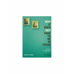 ISBN Why It Does Not Have To Be In Focus : Modern Photography Explained