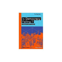 ISBN Is Democracy Failing? : A Primer for the 21st Century : The Big Idea