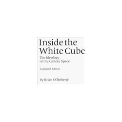 ISBN Inside the White Cube : Ideology of the Gallery Space