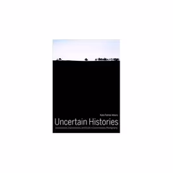 ISBN Uncertain Histories : Accumulation, Inaccessibility, and Doubt in Contemporary Photography, English, Hardcover, 212 page ...