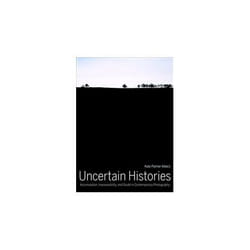 ISBN Uncertain Histories : Accumulation, Inaccessibility, and Doubt in Contemporary Photography