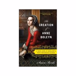 ISBN Creation of Anne Boleyn: A New Look at England's Most Notorious Queen, Biography, English, 345 pages