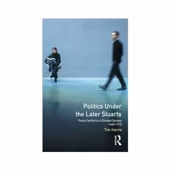ISBN Politics under the Later Stuarts: Party Conflict in a Divided Society, 1660-1715, Politics, English, 274 pages