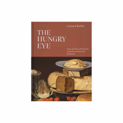 The Hungry Eye : Eating, Drinking, and European Culture from Rome to the Renaissance - Leonard Barkan - book