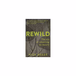 ReWild : The Art of Returning to Nature - Nick Baker - book