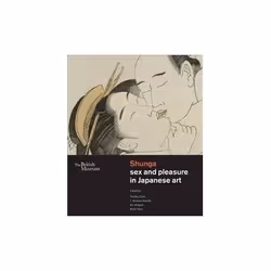 ISBN Shunga: Sex and Pleasure in Japanese Art: The British Museum, Art & design, English, Hardcover, 566 pages