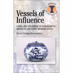 ISBN Vessels of Influence (China and the Birth of Porcelain in Medieval and Early Modern Japan), English, Paperback, 192 page ...
