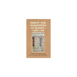 Heresy and Inquisition in France, 1200-1300 (Manchester Medieval Sources)