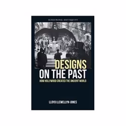 ISBN Designs on the Past: How Hollywood Created the Ancient World, TV & radio, English, 320 pages