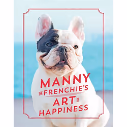 Hachette UK Manny the Frenchie's Art of Happiness, English, Hardcover, 160 pages