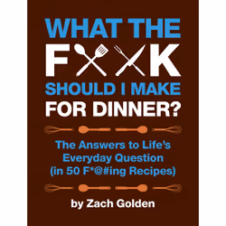 ISBN What the F*@# Should I Make for Dinner?, Cooking, English, Hardcover, 100 pages
