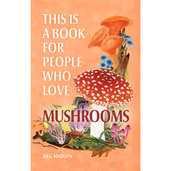 ISBN This Is a Book for People Who Love Mushrooms, Educational, English, Hardcover, 128 pages