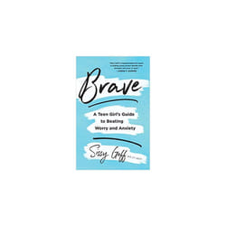 Brave : A Teen Girl&#39;s Guide to Beating Worry and Anxiety - Sissy Goff - book