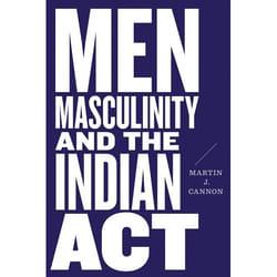 UBC Press Men, Masculinity, and the Indian Act book Paperback 192 pages