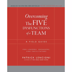 Overcoming The Five Dysfunctions of a Team: A Field Guide for Leaders, Managers, and Facilitators (JâB Lencioni Series)