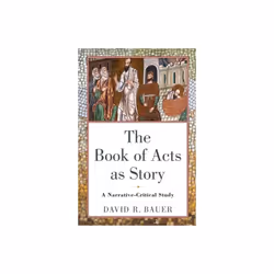 The Book of Acts as Story : A Narrative-Critical Study - David R. Bauer - book