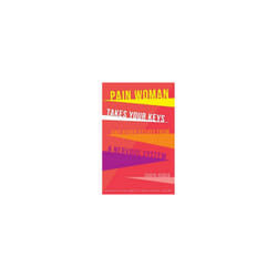 Pain Woman Takes Your Keys and Other Essays from a Nervous System by Huber & Sonya