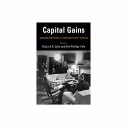 Capital Gains by Edited by Richard R John & Edited by Kim Phillips Fein