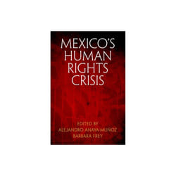 Mexicos Human Rights Crisis by Edited by Alejandro Anaya munoz & Edited by Barbara Frey