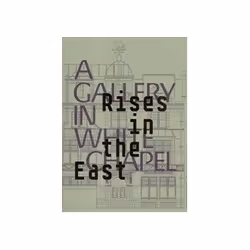 ISBN Rises in the East: A Gallery in Whitechapel, Art & design, English, Hardcover, 119 pages