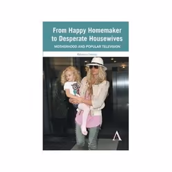 ISBN From Happy Homemaker to Desperate Housewives: Motherhood And Popular Television (Anthem Global Media, Art & design, Engl ...