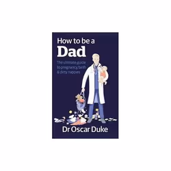 ISBN How to be a Dad : Pregnancy, Birth and Dirty Nappies for the Modern Man, English, Paperback, 208 pages