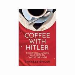ISBN Coffee With Hitler: The British Amateurs Who Tried to Civilise the Nazis, Politics, English, 400 pages