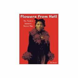 ISBN Flowers From Hell: The Modern Japanese Horror Film, TV & radio, English, 192 pages
