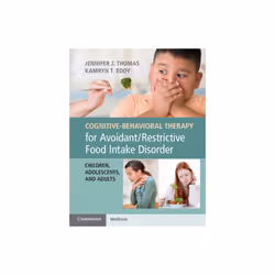 Cognitive-Behavioral Therapy for AvoidantRestrictive Food Intake Disorder by Thomas & Jennifer J.Edd
