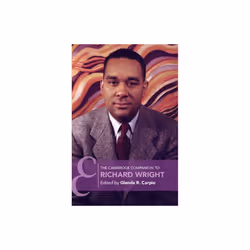 The Cambridge Companion to Richard Wright by Edited by Glenda R Carpio