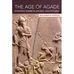 ISBN Age of Agade : Inventing Empire in Ancient Mesopotamia, History, English, 456 pages