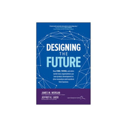 Designing the Future How Ford Toyota and other World-Class Organizations Use Lean Product Developmen