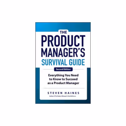 The Product Managers Survival Guide Second Edition Everything You Need to Know to Succeed as a Produ