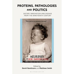ISBN Proteins, Pathologies and Politics (Dietary Innovation and Disease from the Nineteenth Century)