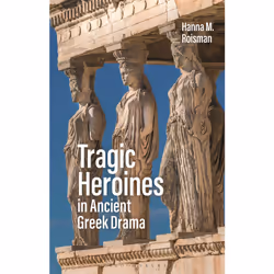 ISBN Tragic Heroines in Ancient Greek Drama, English, Paperback, 328 pages