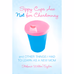 ISBN Sippy Cups Are Not for Chardonnay, English, Trade Paperback, 240 pages