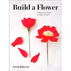ISBN Build A Flower : A Beginner’S Guide To Paper Flowers, Art & design, English, 128 pages