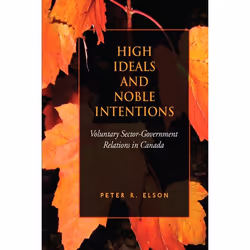 ISBN High Ideals and Noble Intentions: Voluntary Sector-Government Relations in Canada, English, 224 pages